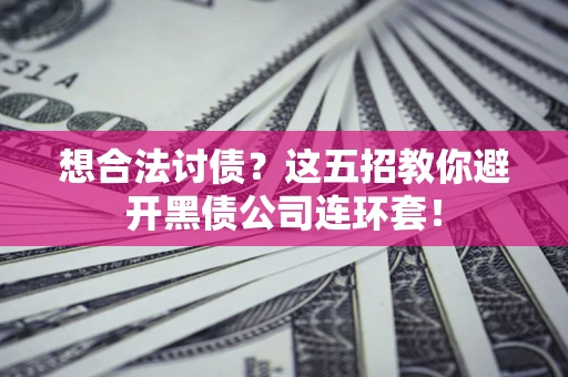 北京想合法讨债？这五招教你避开黑债公司连环套！