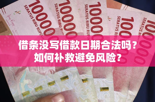 北京借条没写借款日期合法吗？如何补救避免风险？