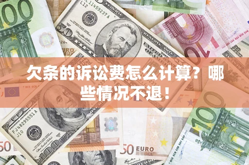 北京欠条的诉讼费怎么计算?哪些情况不退! 北京欠条的诉讼费怎么计算?哪些情况不退!