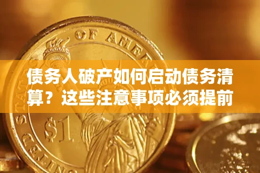 北京债务人破产如何启动债务清算？这些注意事项必须提前知道