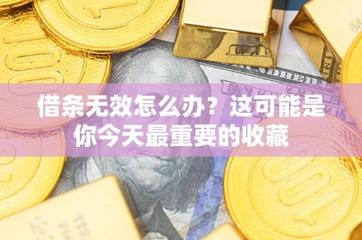 北京借条无效怎么办？这可能是你今天最重要的收藏