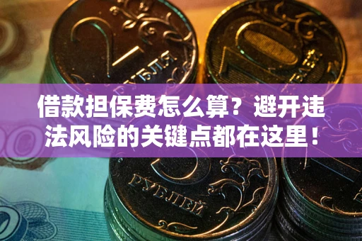 北京借款担保费怎么算？避开违法风险的关键点都在这里！