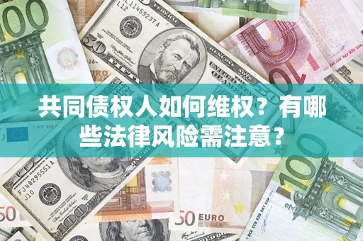 北京共同债权人如何维权？有哪些法律风险需注意？