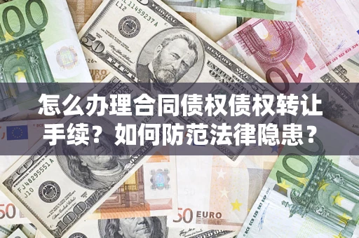 北京怎么办理合同债权债权转让手续？如何防范法律隐患？