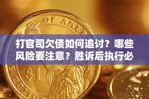 北京打官司欠债如何追讨？哪些风险要注意？胜诉后执行必看！
