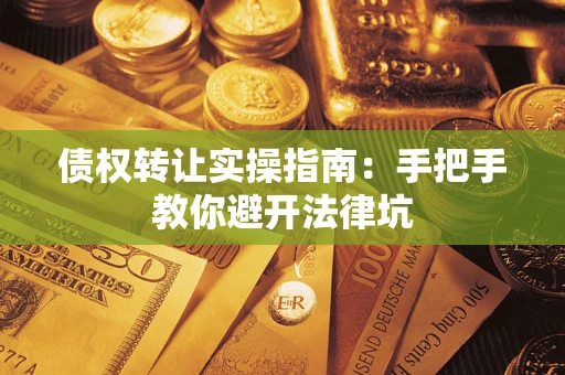 北京债权转让实操指南：手把手教你避开法律坑