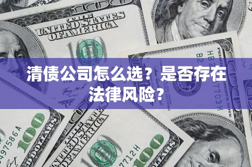 北京清债公司怎么选？是否存在法律风险？