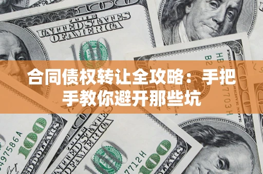 北京合同债权转让全攻略：手把手教你避开那些坑