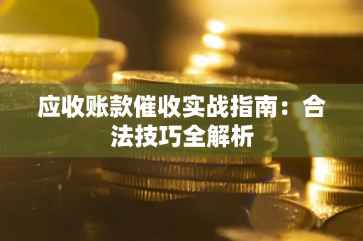 北京应收账款催收实战指南：合法技巧全解析