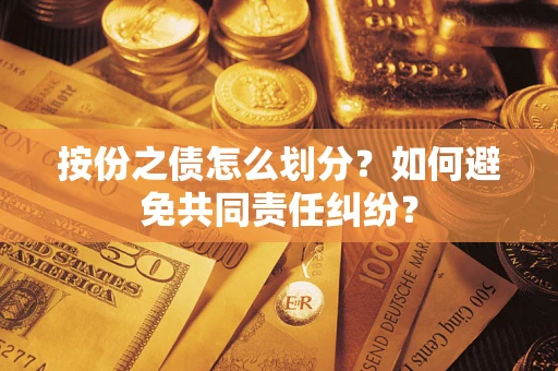 北京按份之债怎么划分？如何避免共同责任纠纷？