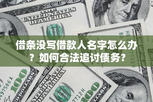 北京借条没写借款人名字怎么办？如何合法追讨债务？