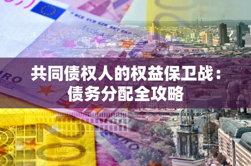 北京共同债权人的权益保卫战：债务分配全攻略
