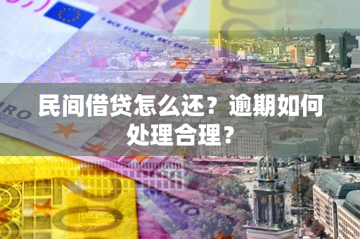 北京民间借贷怎么还？逾期如何处理合理？