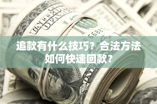 北京追款有什么技巧？合法方法如何快速回款？