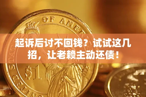 北京起诉后讨不回钱？试试这几招，让老赖主动还债！
