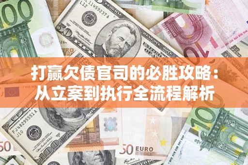 北京打赢欠债官司的必胜攻略：从立案到执行全流程解析