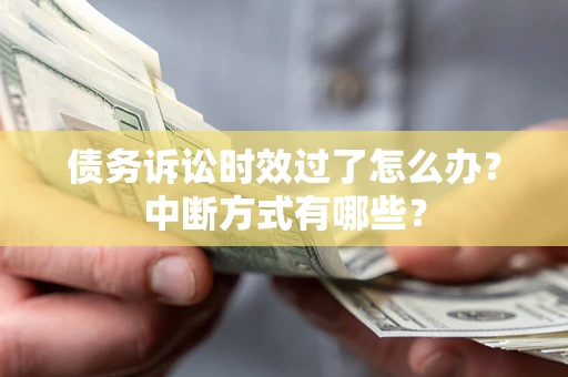 北京债务诉讼时效过了怎么办？中断方式有哪些？