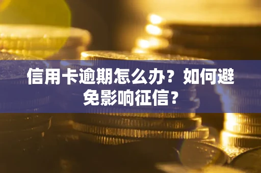 北京信用卡逾期怎么办？如何避免影响征信？