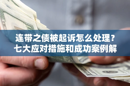 北京连带之债被起诉怎么处理？七大应对措施和成功案例解析