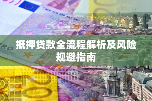 北京抵押贷款全流程解析及风险规避指南