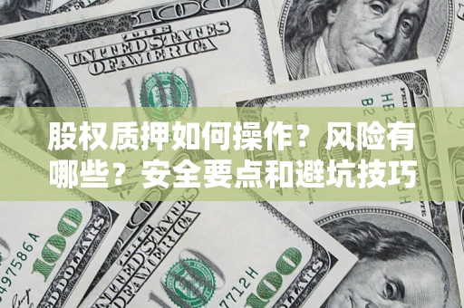 北京股权质押如何操作？风险有哪些？安全要点和避坑技巧？