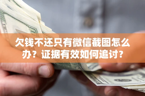 北京欠钱不还只有微信截图怎么办？证据有效如何追讨？