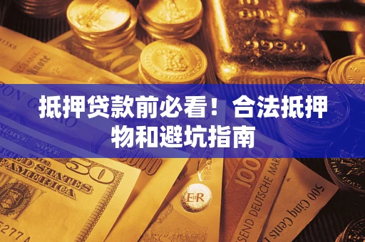 北京抵押贷款前必看！合法抵押物和避坑指南