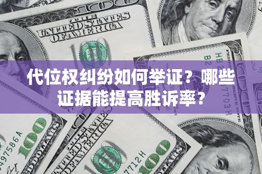 北京代位权纠纷如何举证？哪些证据能提高胜诉率？