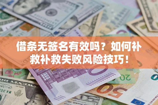 北京借条无签名有效吗？如何补救补救失败风险技巧！